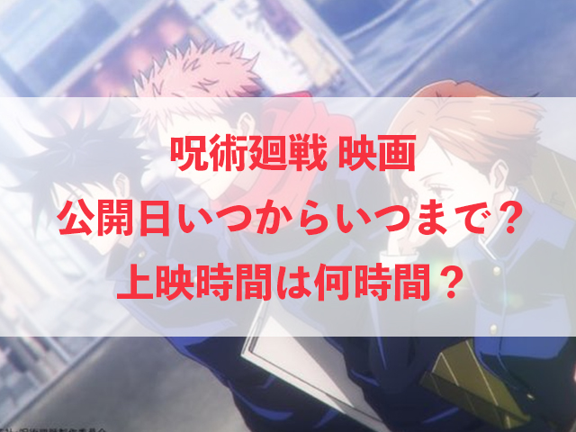 呪術廻戦の映画の公開日いつからいつまで 上映時間は何時間 いちの気ままにブログ