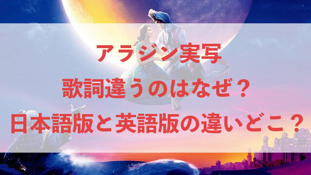 アラジン実写の歌詞違うのはなぜ 日本語版と英語版の違いどこ 気ままにブログ